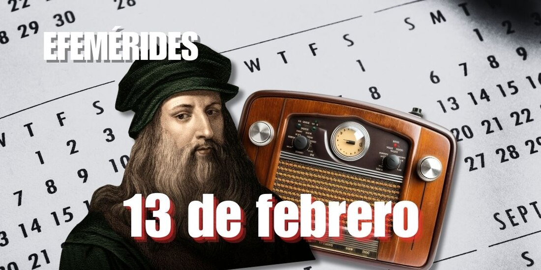 Estas son las efemérides de hoy, 13 de febrero.