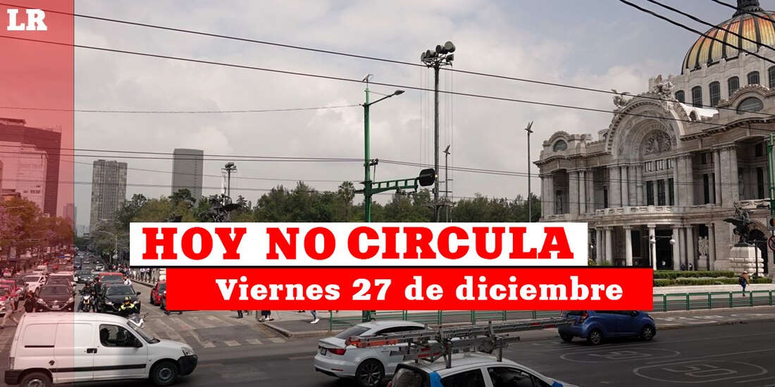 Te contamos cómo aplica el Hoy No Circula este viernes 27 de diciembre en la Ciudad de México y el Estado de México.