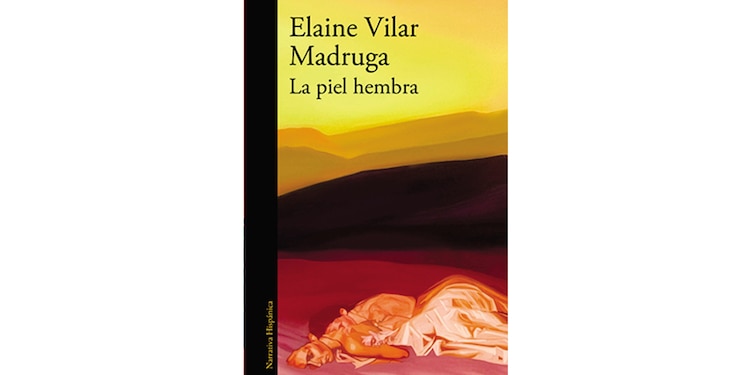 LA PIEL HEMBRA
AUTORA: Elaine
Vilar Madruga
GÉNERO: novela
EDITORIAL:
Alfaguara
AÑO: 2026