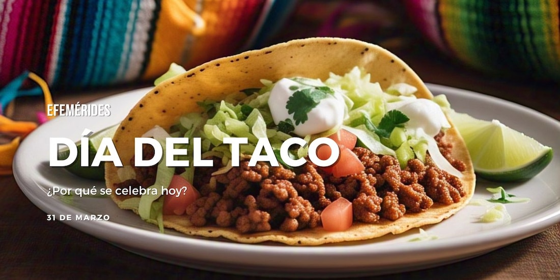 Te explicamos por qué se conmemora el Día del Taco.