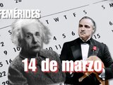 Estas son las efemérides de hoy, 14 de marzo.